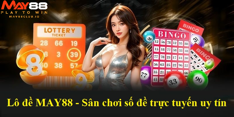 Lô đề MAY88 - Sân chơi số đề trực tuyến uy tín